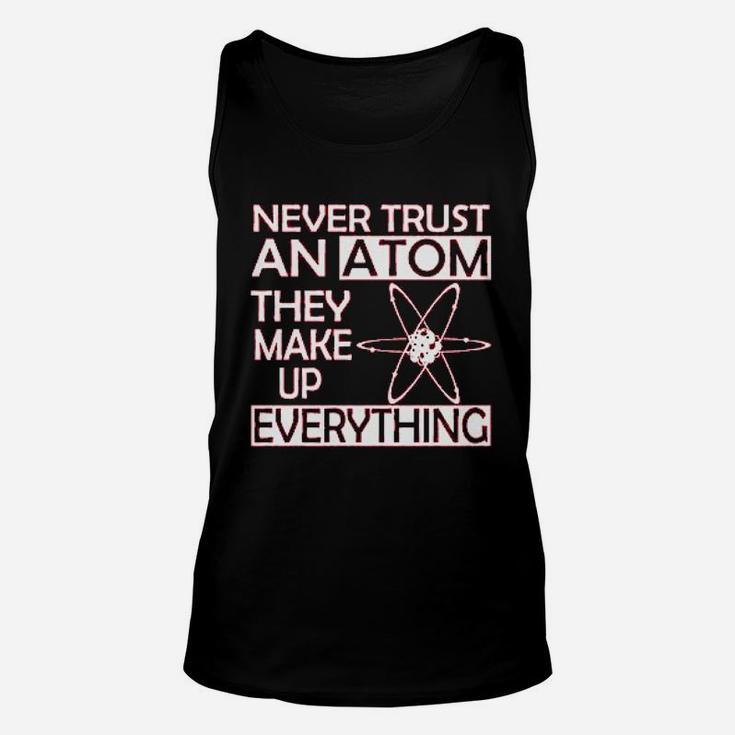 Never Trust An Atom They Make Up Everything Science Unisex Tank Top