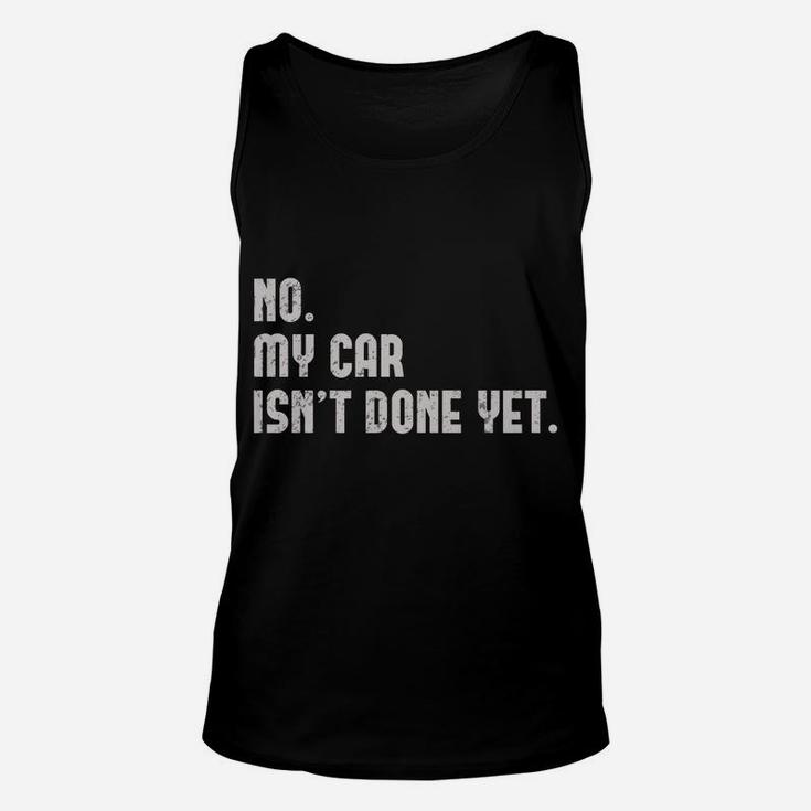 No, My Car Isn't Done Yet Funny Car Mechanic Auto Enthusiast Unisex Tank Top