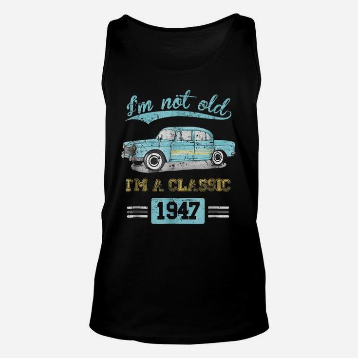 Not Old Classic Born And Made In 1947 Birthday Gifts Tshirt Unisex Tank Top