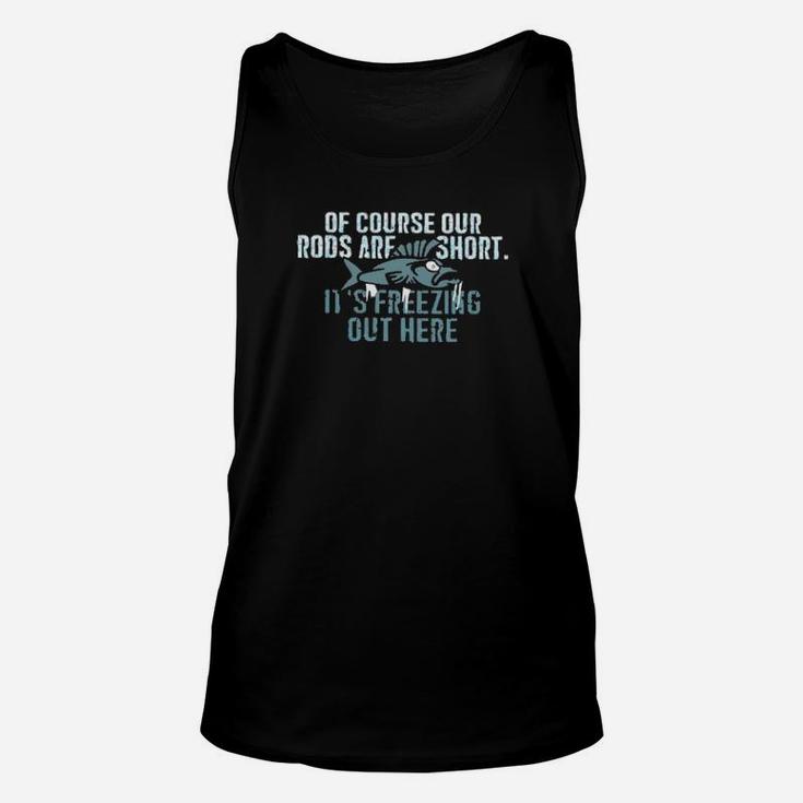 Of Course Our Rods Are Short Its Freezing Out Here Unisex Tank Top