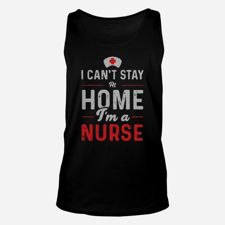 Official I Cant Stay At Home Im A Nurse Unisex Tank Top