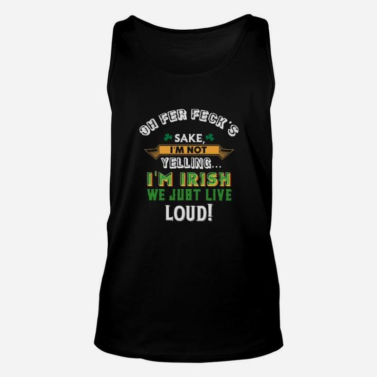 Oh Fer Fecks Sake I Am Not Yelling I Am Irish We Just Live Loud Unisex Tank Top