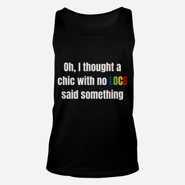 Oh I Thought A Chic With No Locs Said Something Unisex Tank Top