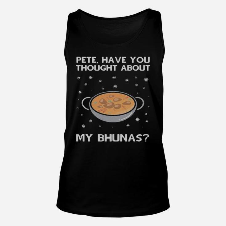 Pete Have You Thought About My Bhunas Unisex Tank Top