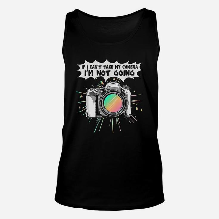 Photographers If I Can Not Take My Camera I Am Not Going Unisex Tank Top