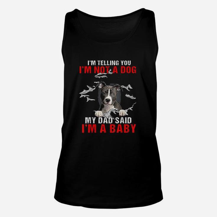 Pitbull I Am Telling You I Am Not A Dog My Dad Said I Am A Baby Unisex Tank Top