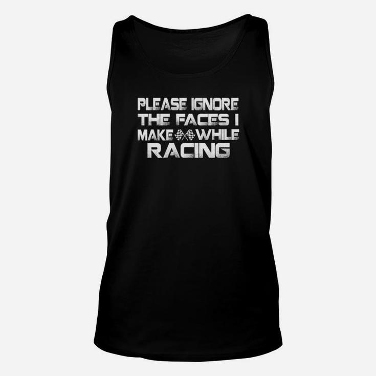 Please Ignore The Faces I Make While Racing Unisex Tank Top