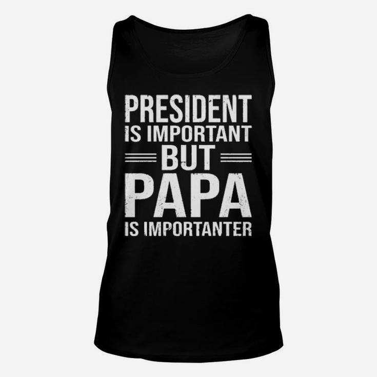 President Is Important But Papa Is Importanter Unisex Tank Top