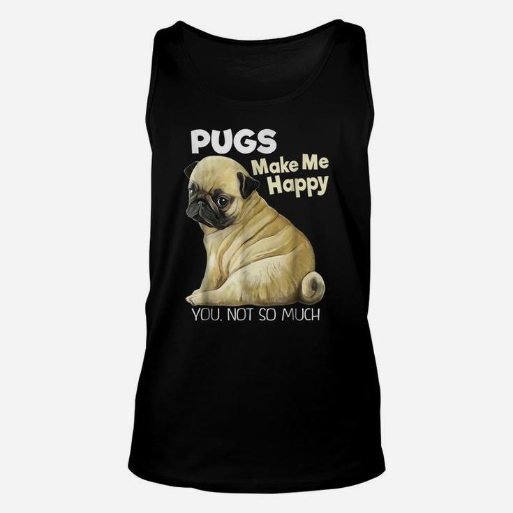 Pug Shirt - Funny T-Shirt Pugs Make Me Happy You Not So Much Unisex Tank Top