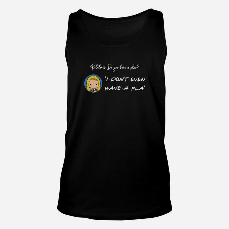 Relatures Do You Have A Plan I Dont Even Have A Pla Unisex Tank Top