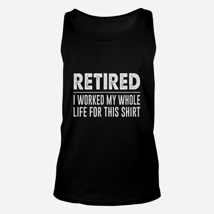 Retired I Worked My Whole Life For This Shirt Unisex Tank Top
