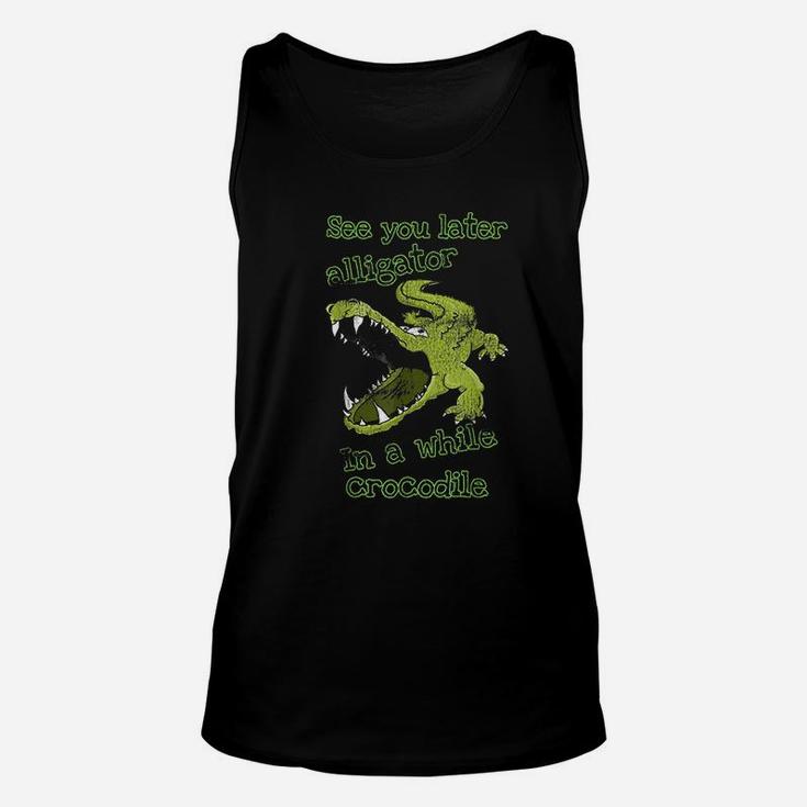 See You Later Alligator In A While Crocodile Unisex Tank Top