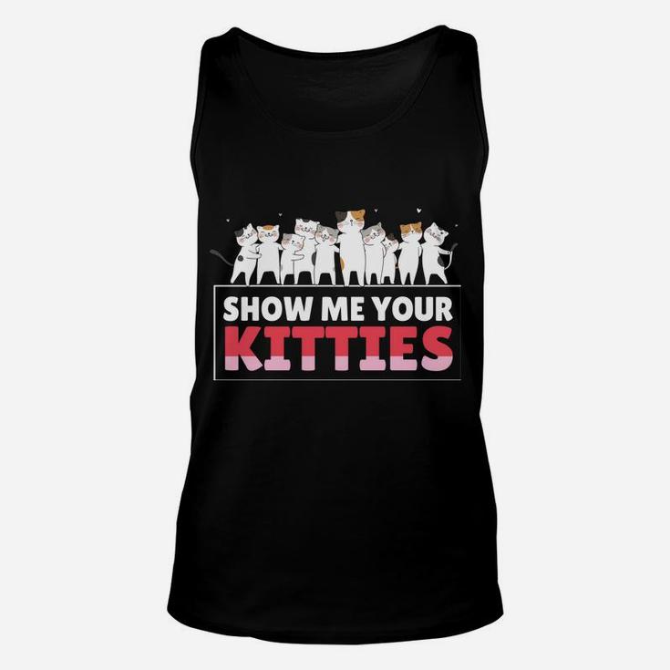 Show Me Your Kitties Funny Cat Kitten Lovers Gifts Unisex Tank Top