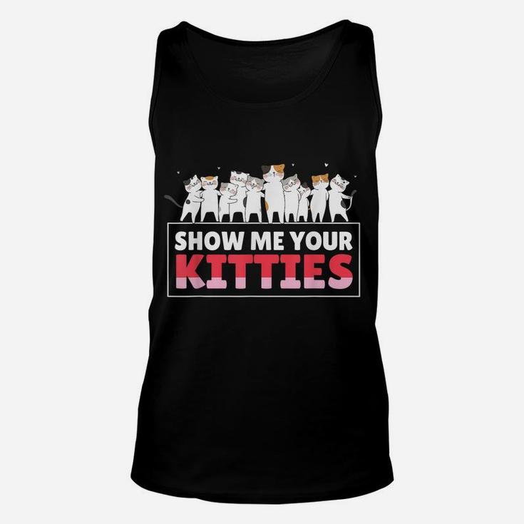 Show Me Your Kitties Funny Cat Kitten Lovers Gifts Unisex Tank Top