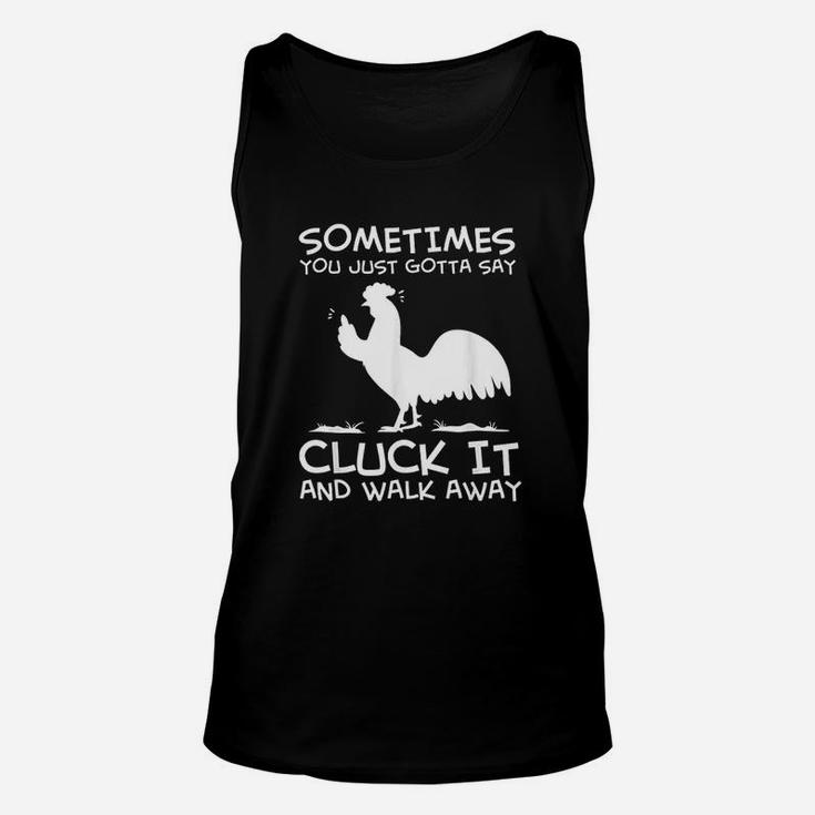 Sometimes You Just Gotta Say Cluck It And Walk Away Unisex Tank Top