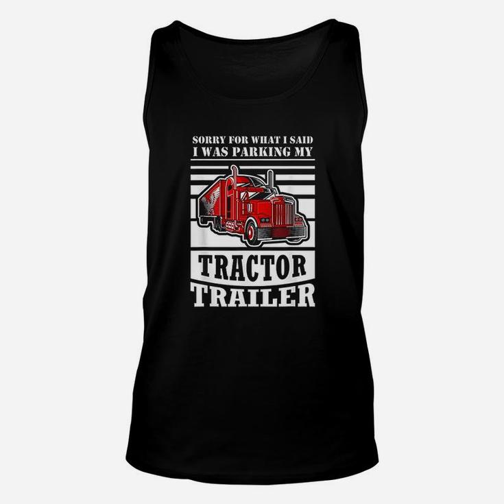Sorry For What I Said I Was Parking My Tractor Trailer Unisex Tank Top