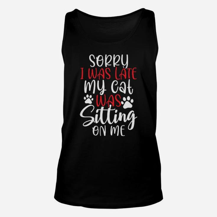 Sorry I Was Late My Cat Was Sitting On Me Unisex Tank Top