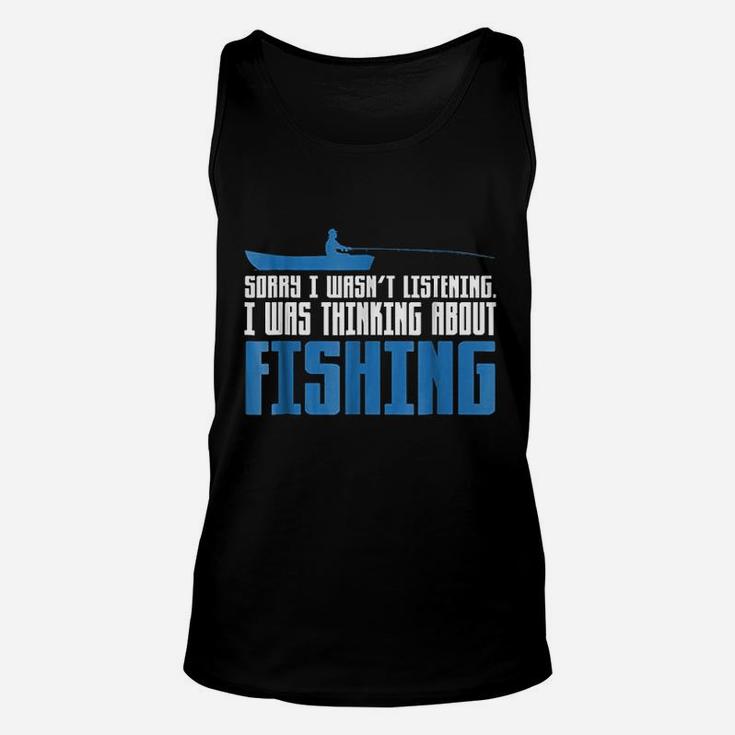 Sorry I Was Not Listening Thinking About Fishing Unisex Tank Top
