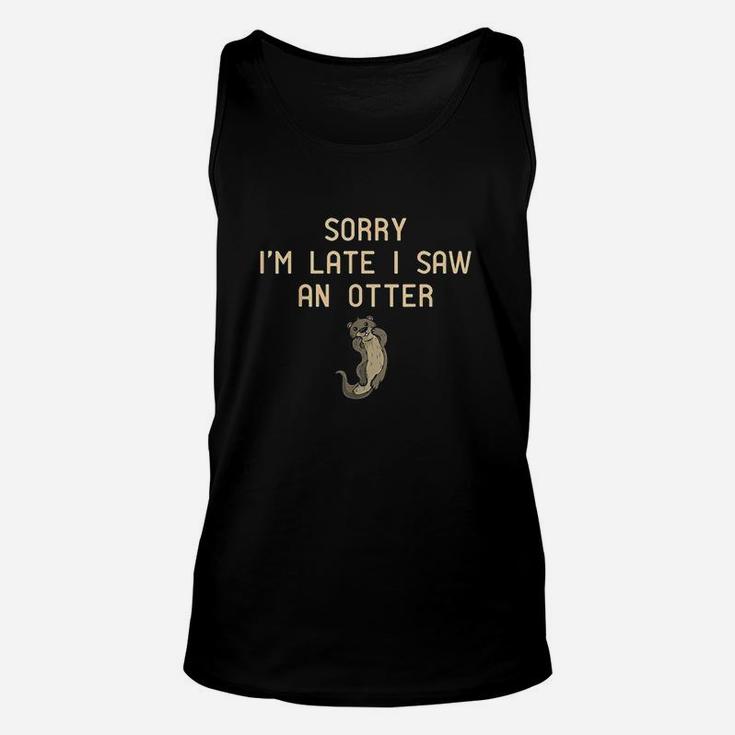 Sorry Im Late I Saw An Otter Gifts For Otter Lovers Unisex Tank Top