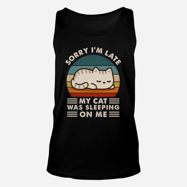 Sorry I'm Late My Cat Sleeping On Me Funny Cat Lovers Gift Sweatshirt Unisex Tank Top