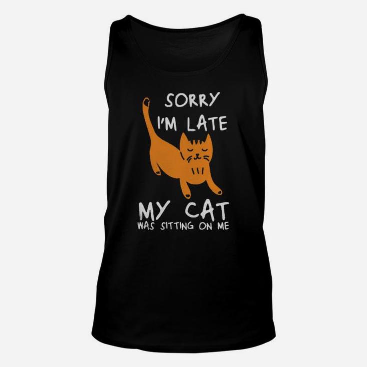 Sorry Im Late My Cat Was Sitting On Me Cats Unisex Tank Top