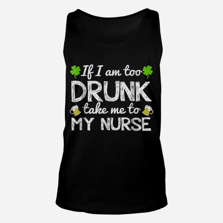 St Patricks Day Shirts I Am Too Drunk Take Me To My Nurse Unisex Tank Top