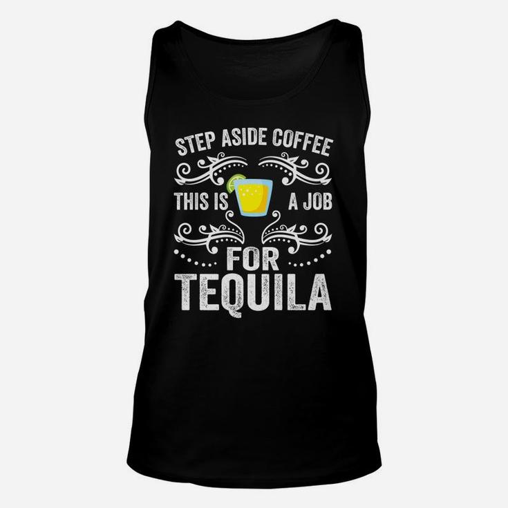 Step Aside Coffee This Is A Job For Tequila Funny Alcoholic Unisex Tank Top