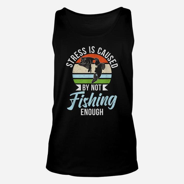 Stress Is Caused By Not Fishing Enough Hunting Fishing Unisex Tank Top