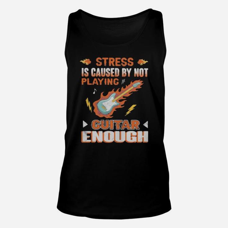 Stress Is Caused By Not Playing Guitar Enough Unisex Tank Top