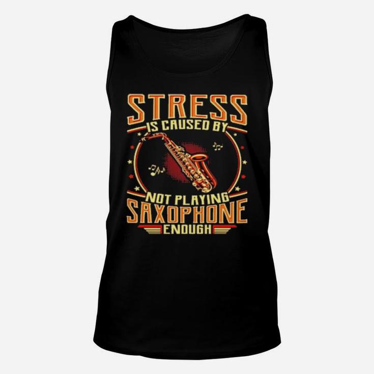 Stress Is Caused By Not Playing Saxophone Unisex Tank Top