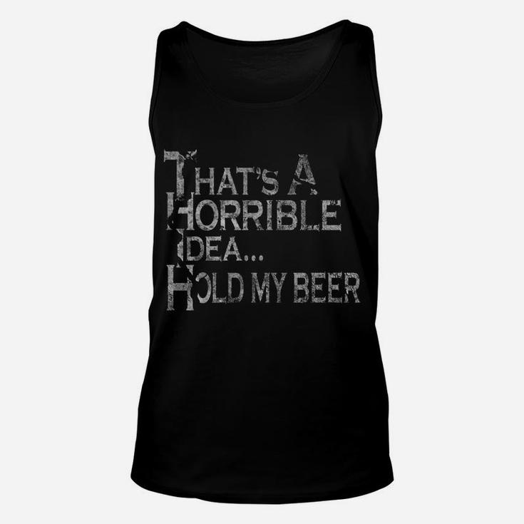 That's A Horrible Idea Hold My Beer Drinking Funny Country Unisex Tank Top
