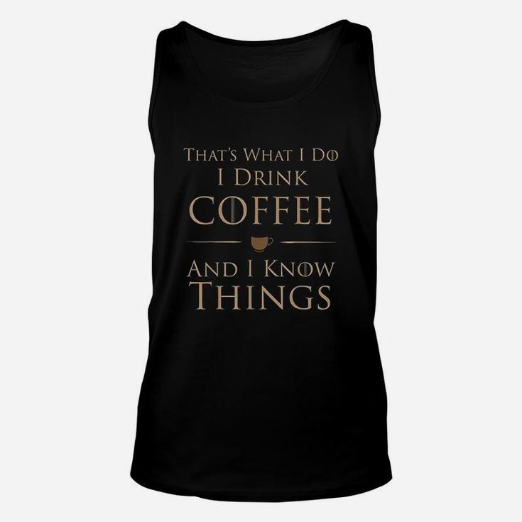 Thats What I Do I Drink Coffee And I Know Things Unisex Tank Top