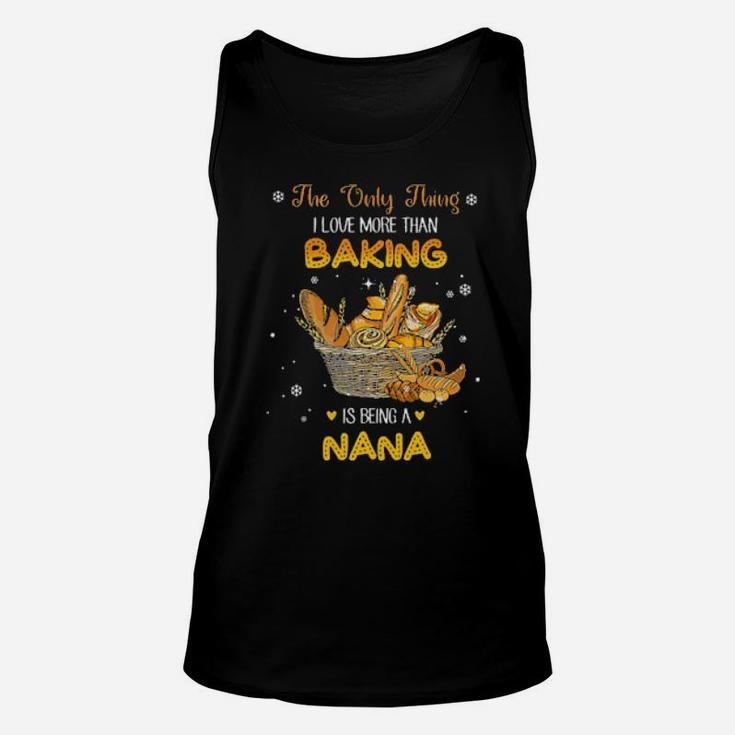 The Only Thing I Love More Than Baking Is Being A Nana Unisex Tank Top