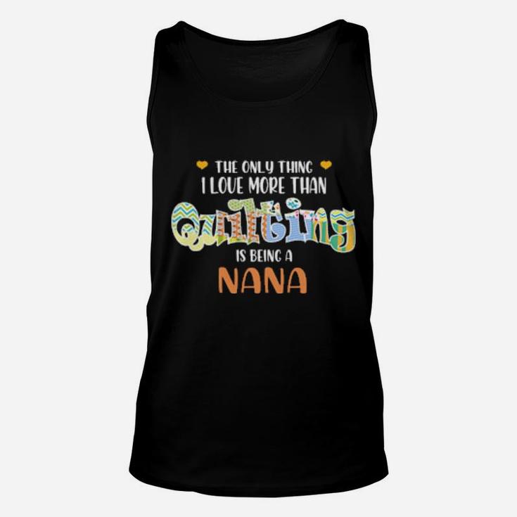 The Only Thing I Love Than Quilting Is Being A Nana Unisex Tank Top