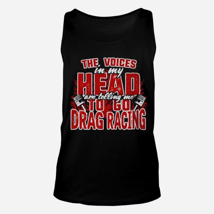 The Voices In My Head Are Telling Me To Go Drag Racing Unisex Tank Top