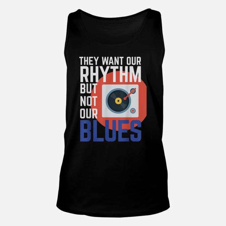 They Want Our Rhythm But Not Our Blues Tank Womens And Mens Unisex Tank Top