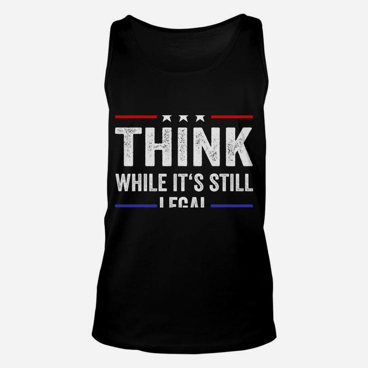 Think While Its Still Legal Tee Think While It's Still Legal Unisex Tank Top