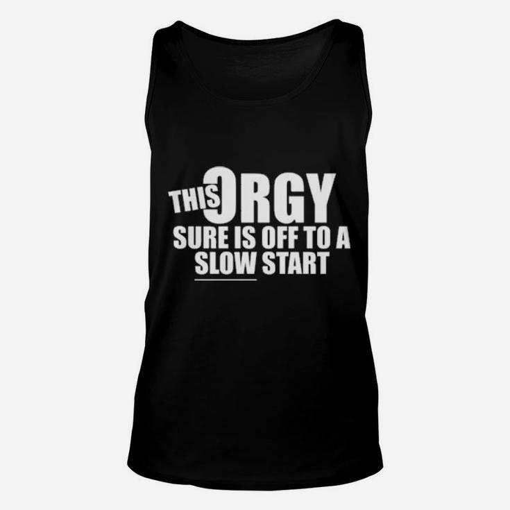 This Orgy Sure Us Off To A Slow Start Unisex Tank Top