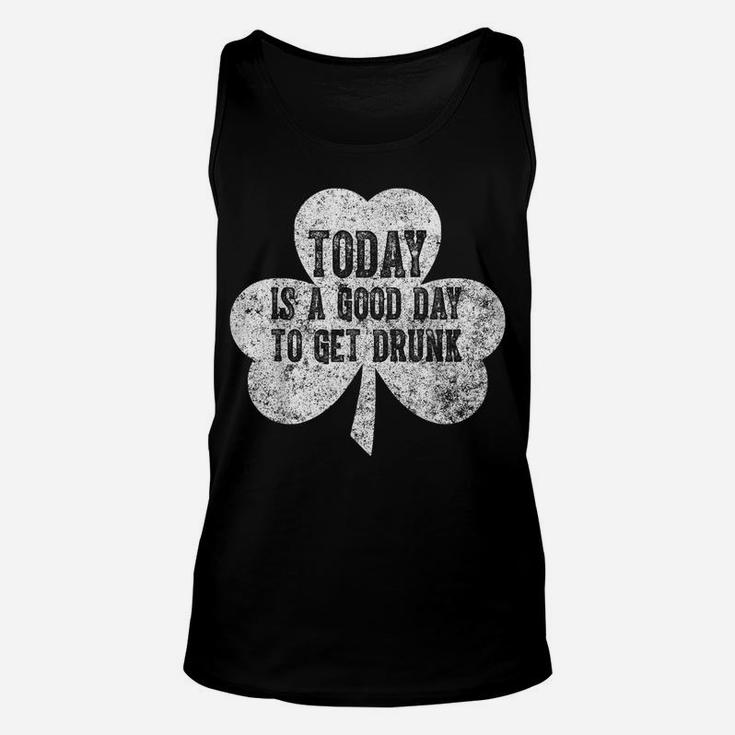 Today Is A Good Day To Get Drunk Saint Patrick Day Unisex Tank Top