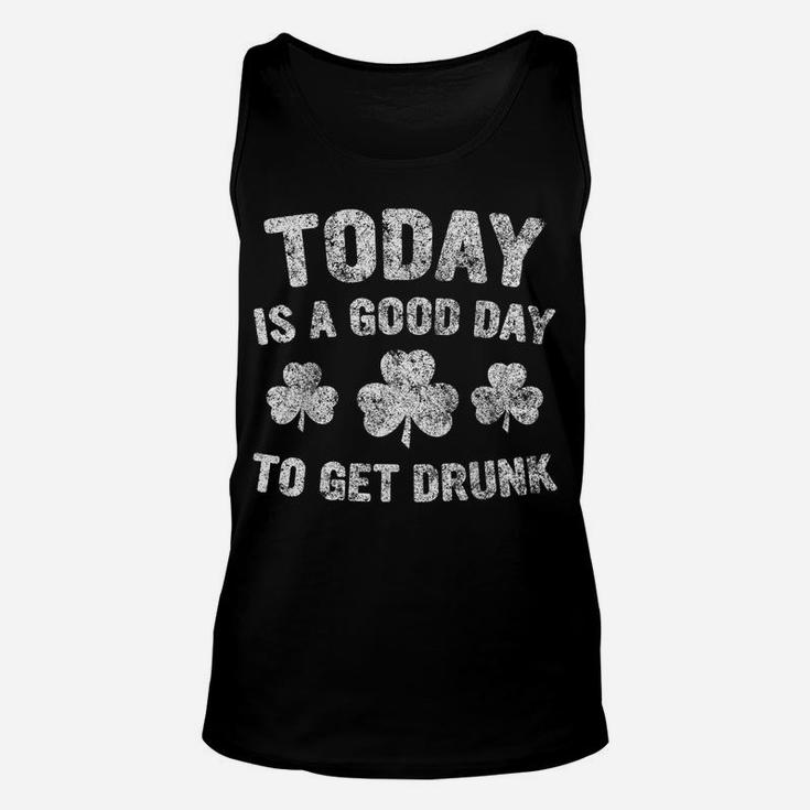 Today Is A Good Day To Get Drunk Saint Patrick Day Unisex Tank Top