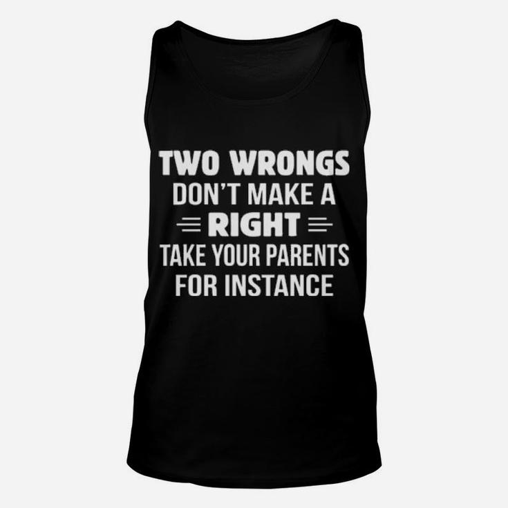 Two Wrongs Dont Make A Right Take Your Parents For Instance Unisex Tank Top