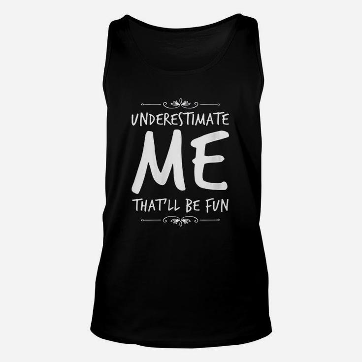 Underestimate Me That Will Be Fun Unisex Tank Top