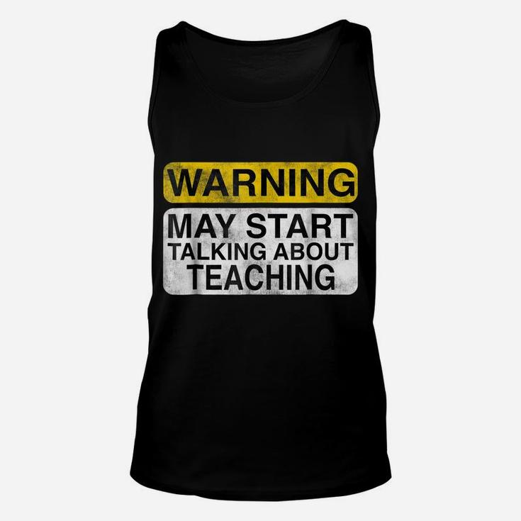 Warning May Start Talking About Teaching - Teacher T-Shirt Unisex Tank Top