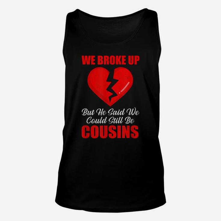 We Broke Up But He Said We Could Still Be Cousins Unisex Tank Top