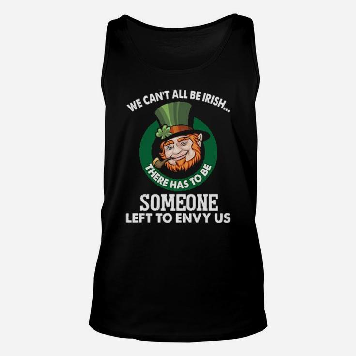 We Cant All Be Irish Someone Left To Envy Us Unisex Tank Top