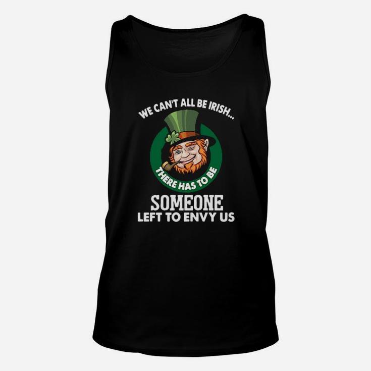 We Cant All Be Irish There Has To Be Someone Left To Envy Us Unisex Tank Top