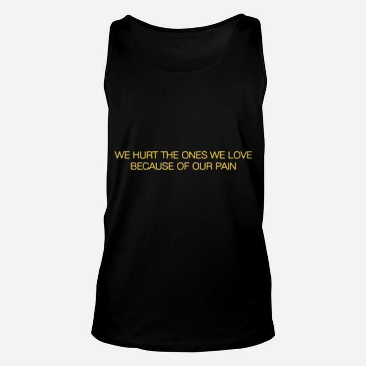 We Hurt The Ones We Love Because Of Our Pain Unisex Tank Top