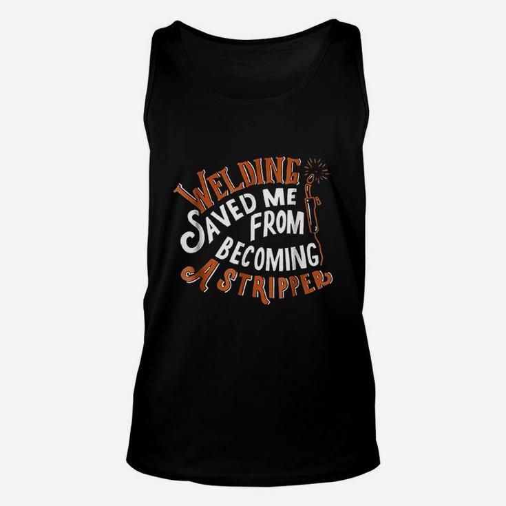 Welding Saved Me From Becoming A Stripper Funny Welder Unisex Tank Top