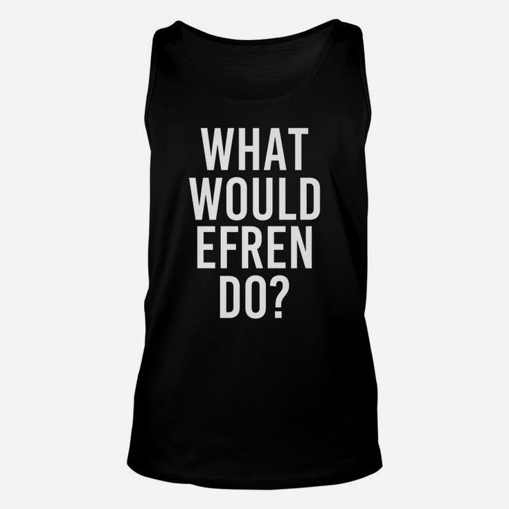 What Would Efren Do Funny Personalized Name Joke Men Gift Unisex Tank Top