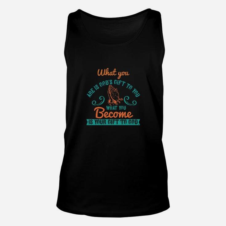What You Are Is Gods Gift To You What You Become Is Your Gift To God Unisex Tank Top